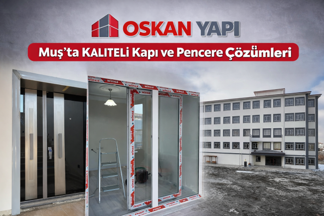 Oskan Yapı’dan Muş’ta Güvenli ve Estetik Yapı Çözümleri