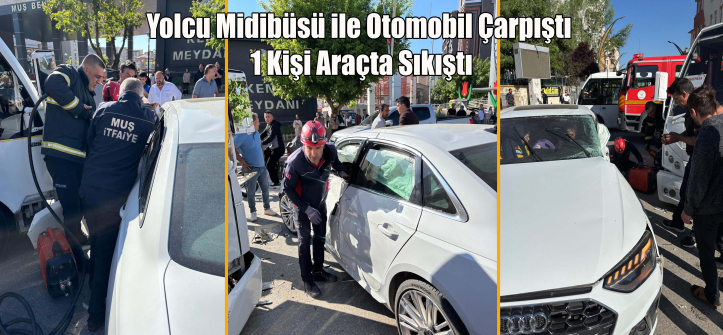 Muş’ta yolcu midibüsü ile otomobil çarpıştı: 1 kişi araçta sıkıştı