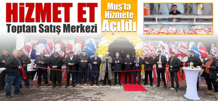 Hizmet Et Toptan Satış Merkezi Muş’ta Hizmete Açıldı