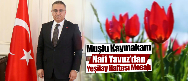 Muşlu Kaymakam Naif Yavuz’dan Yeşilay Haftası Mesajı