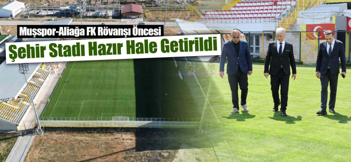 Muşspor-Aliağa FK Rövanşı Öncesi Şehir Stadı Hazır Hale Getirildi