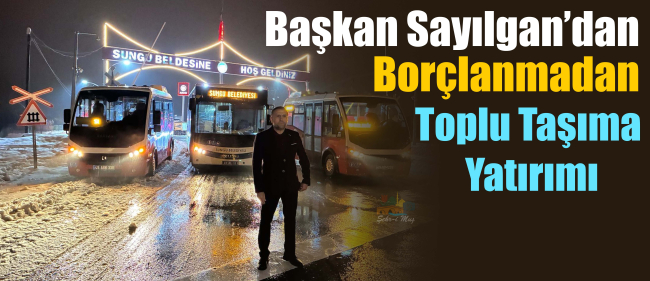 Başkan Sayılgan’dan Borçlanmadan Toplu Taşıma Yatırımı