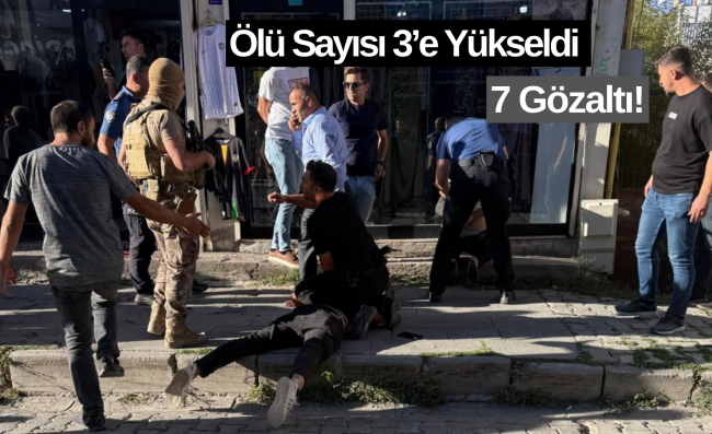 Silahlı Kavgada Ölü Sayısı 3’e Çıktı, 7 Kişi Gözaltında