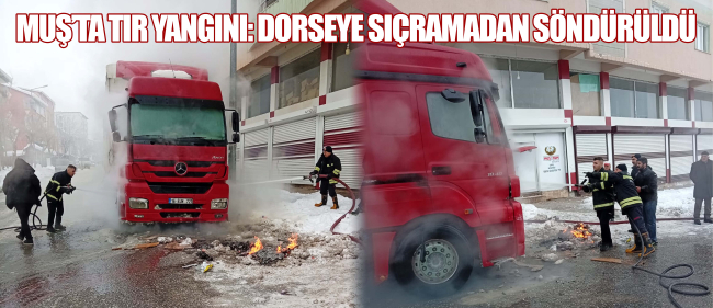 Muş’ta tır yangını: Dorseye sıçramadan söndürüldü