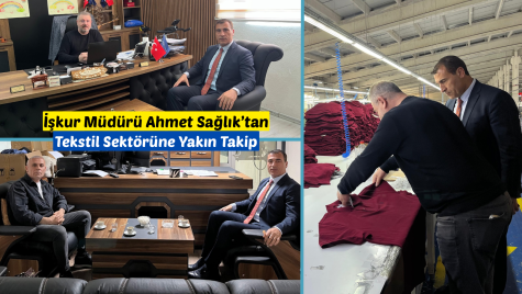 İşkur Müdürü Ahmet Sağlık’tan Tekstil Sektörüne Yakın Takip