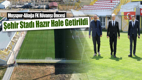 Muşspor-Aliağa FK Rövanşı Öncesi Şehir Stadı Hazır Hale Getirildi