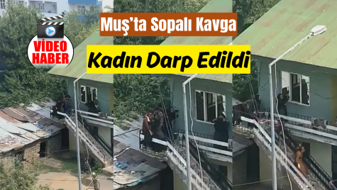 Muş’ta Suriyeli Aileler Arasında Yumruklu ve Sopalı Kavga